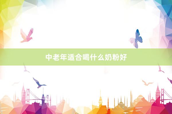 中老年适合喝什么奶粉好